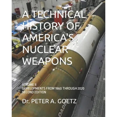 Technical History of America's Nuclear Weapons | GOETZ PETER A. GOETZ