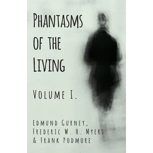 Phantasms of the Living - Volume I. | Edmund Gurney, Frederic W. H. Myers, Frank Podmore (ISBN: 9781528709545)