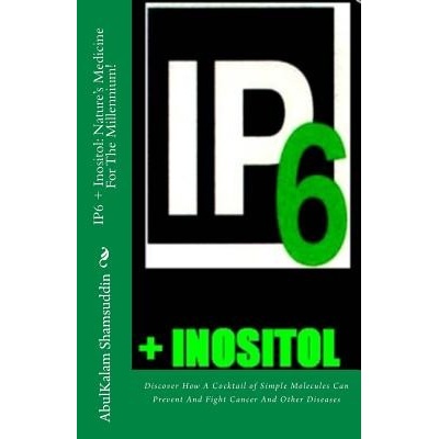Ip6 + Inositol: Natures Medicine for the Millennium!: Discover How a Cocktail of Simple Molecules Can Prevent and Fight Cancer and Ot Shamsuddin MD Phd Prof Abulkalam M.Paperback