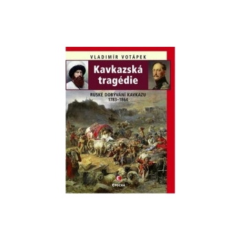 Kavkazská tragédie - Ruské dobývání Kavkazu v letech 1783-1864 - Vladimír Votápek