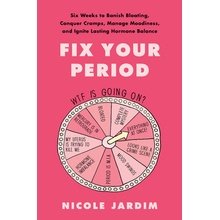 Fix Your Period: Six Weeks to Banish Bloating, Conquer Cramps, Manage Moodiness, and Ignite Lasting Hormone Balance Jardim Nicole