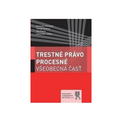 Trestné právo procesné. Všeobecná časť - Veronika Marková, Tomáš Strémy, Ján Šanta