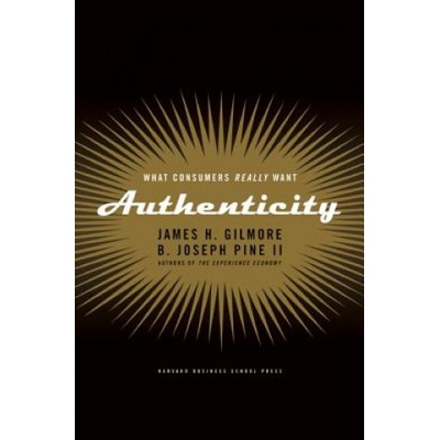 Authenticity: What Consumers Really Want - J. H. Gilmore