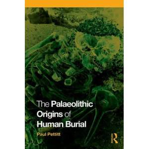 Palaeolithic Origins of Human Burial | Paul Pettitt (2010)