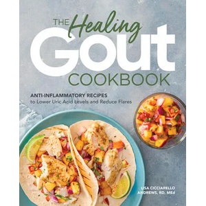 The Healing Gout Cookbook: Anti-Inflammatory Recipes to Lower Uric Acid Levels and Reduce Flares | Lisa Cicciarello Andrews (ISBN: 9781646114467)