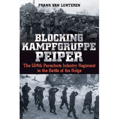 Blocking Kampfgruppe Peiper: The 504th Parachute Infantry Regiment in the Battle of the Bulge Van Lunteren Frank