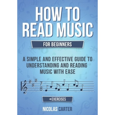 How to Read Music: For Beginners - A Simple and Effective Guide to Understanding and Reading Music with Ease