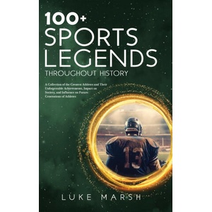 100+ Sports Legends Throughout History | Luke Marsh (ISBN: 9781923045606)