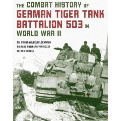 Combat History of German Tiger Tank Battalion 503 in World War II | Alfred Rubbel, Richard Freiherr von Rosen