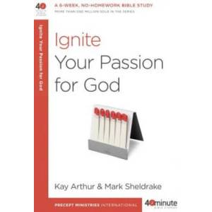 Ignite Your Passion for God | Kay Arthur, Mark Sheldrake (ISBN: 9781601428028)