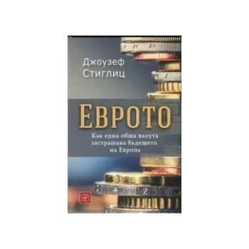 Еврото. Как една обща валута застрашава бъдещето на Европа