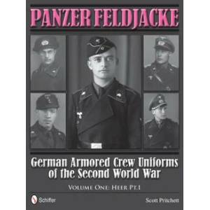 Panzer Feldjacke: German Armored Crew Uniforms of the Second World War, Vol 1: Heer Pt. 1. | Scott Pritchett (ISBN: 9780764343728)