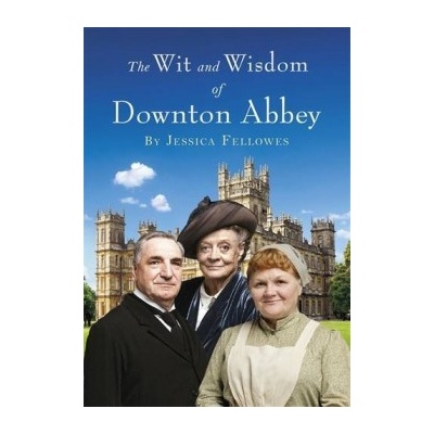 The Wit and Wisdom of Downton Abbey - Hardcove... - Jessica Fellowes