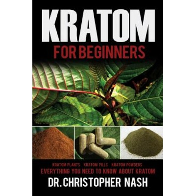 Kratom: Kratom for Beginners, Kratom Plants, Kratom Pills, Kratom Powders, Everything You Need to Know Nash Dr ChristopherPaperback