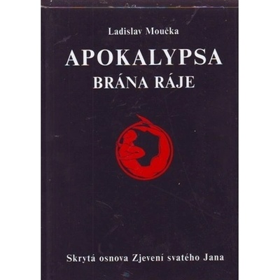 Apokalypsa - Brána ráje - Skrytá osnova Zjevení svatého Jana - Ladislav Moučka