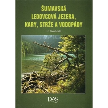 Šumavská ledovcová jezera, kary, strže a vodopády - Ivo Svoboda