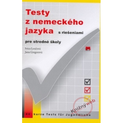 Testy z nemeckého jazyka s riešeniami pre stredné školy Ivica Lenčová Jana Gregorová