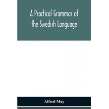 practical grammar of the Swedish language; with reading and writing exercises Seventh Revised Edition