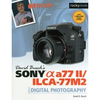 David Busch's Sony Alpha A77 II/Ilca-77m2 Guide to Digital Photography Busch David D.
