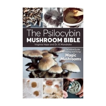 The Psilocybin Mushroom Bible: The Definitive Guide to Growing and Using Magic Mushrooms