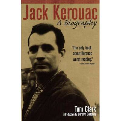 Jack Kerouac: A Biography Tom Clark,Carolyn Cassady