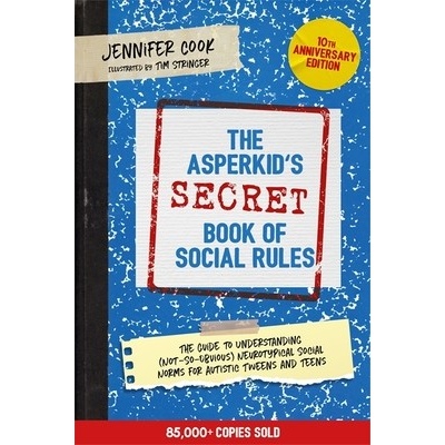 The Asperkid's Secret Book of Social Rules, 10th Anniversary Edition: The Handbook of Not-So-Obvious Neurotypical Social Guidelines for Autistic T Cook Jennifer