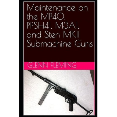 Maintenance on the MP40, PPSH41, M3A1, and Sten MKII Submachine Guns