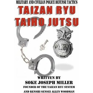 Taizan Ryu Taiho Jutsu: Military and civilian police tactics | Joseph Miller, MR Allen Woodman (2011)