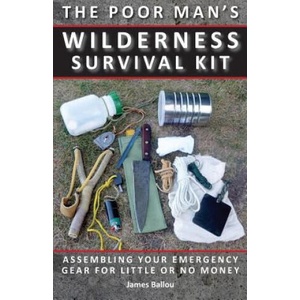 Poor Man's Wilderness Survival Kit: Assembling Your Emergency Gear for Little or No Money | James Ballou (ISBN: 9781943544080)