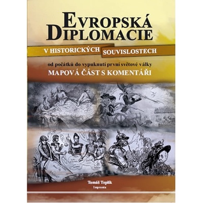 Evropská diplomacie v historických souvislopstech od počátků do vypuknutí první světové války, Mapová část s komentářem Tomáš Teplík