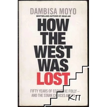 How The West Was Lost: Fifty Years of Economic Folly - And the Stark Choices Ahead