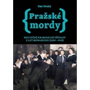 Pražské mordy - Skutečné kriminální případy z let monarchie 1880-1918 - Dan Hrubý