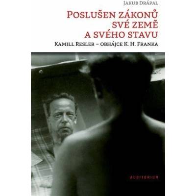 Poslušen zákonů své země a svého stavu - Kamill Resler - obhájce K. H. Franka - Drápal Jakub