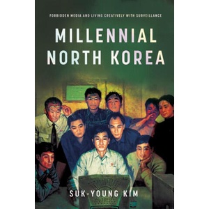 Millennial North Korea - Forbidden Media and Living Creatively with Surveillance | Suk-young Kim (ISBN: 9781503640870)