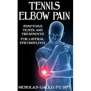 Tennis Elbow Pain: Symptoms, Tests, and Treatments for Lateral Epicondylitis | Nicholas Gallo (ISBN: 9781090394026)