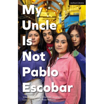 My Uncle Is Not Pablo Escobar | Andrade Valentina Andrade, Alvarado Elizabeth Alvarado, Ross-Williams Tommy Ross-Williams, Wray Lucy Wray