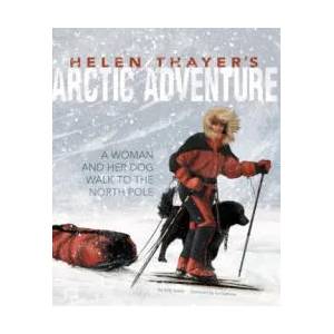 Helen Thayer's Arctic Adventure: A Woman and a Dog Walk to the North Pole | Sally Isaacs, Iva Sasheva (ISBN: 9781491480458)