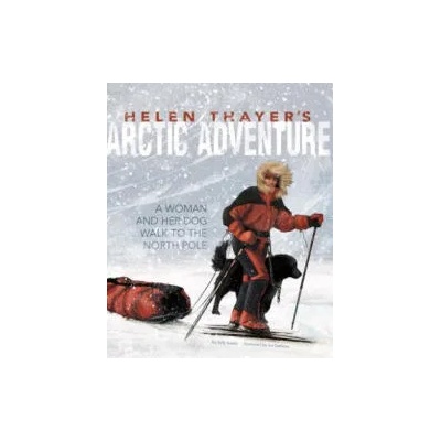 Helen Thayer's Arctic Adventure: A Woman and a Dog Walk to the North Pole | Sally Isaacs, Iva Sasheva