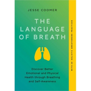 The Language of Breath: A Modern Approach to Emotional and Physical Health Through Breathing and Self-Aw Areness | Coomer, Jesse (2023)