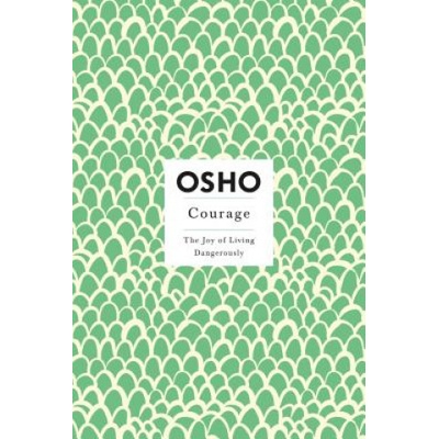 Courage: the Joy of Living Dangerously - Osho