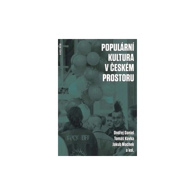 Populární kultura v českém prostoru - Ondřej Daniel, Tomáš Kavka, Jakub Machek