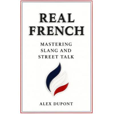 Real French - Mastering Slang and Street Talk | Alex Dupont