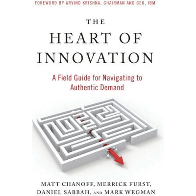 The Heart of Innovation: A Field Guide for Navigating to Authentic Demand | Merrick Furst, Daniel Sabbah