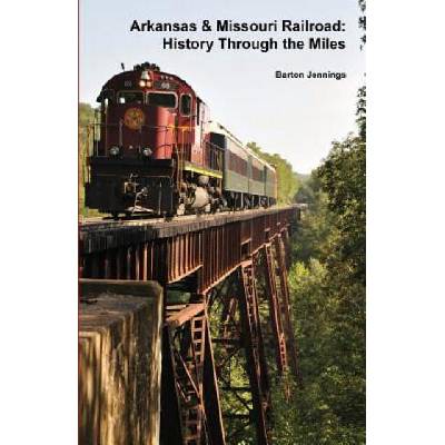 Arkansas & Missouri Railroad: History Through the Miles | Barton Jennings
