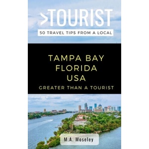 Greater Than a Tourist- Tampa Bay Florida USA: 50 Travel Tips from a Local | Greater Than a. Tourist, M. a. Moseley (2020)