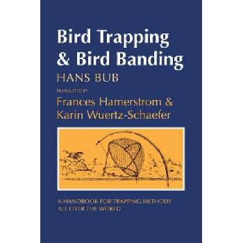 Bird Trapping and Bird Banding: A Handbook for Trapping Methods All over the World | Hans Bub, Frances Hamerstrom, Karin Wuertz- Schaefer