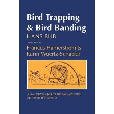 Bird Trapping and Bird Banding: A Handbook for Trapping Methods All over the World | Hans Bub, Frances Hamerstrom, Karin Wuertz- Schaefer