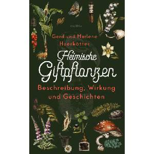 Heimische Giftpflanzen. Beschreibung, Wirkung und Geschichten | Marlene Haerkötter (ISBN: 9783730613702)