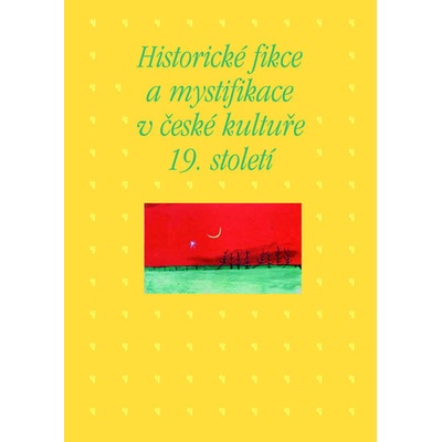 Historické fikce a mystifikace v české kultuře 19. století