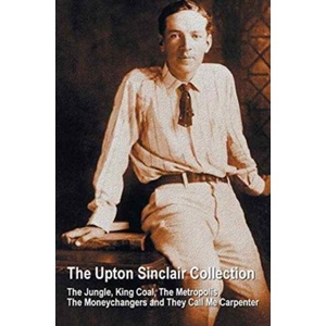 Upton Sinclair Collection, including (complete and unabridged) The Jungle, King Coal, The Metropolis, The Moneychangers and They Call Me Carpenter | Upton Sinclair (ISBN: 9781781394762)